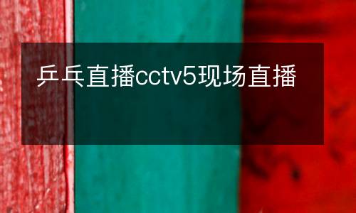 乒乓直播cctv5現場直播